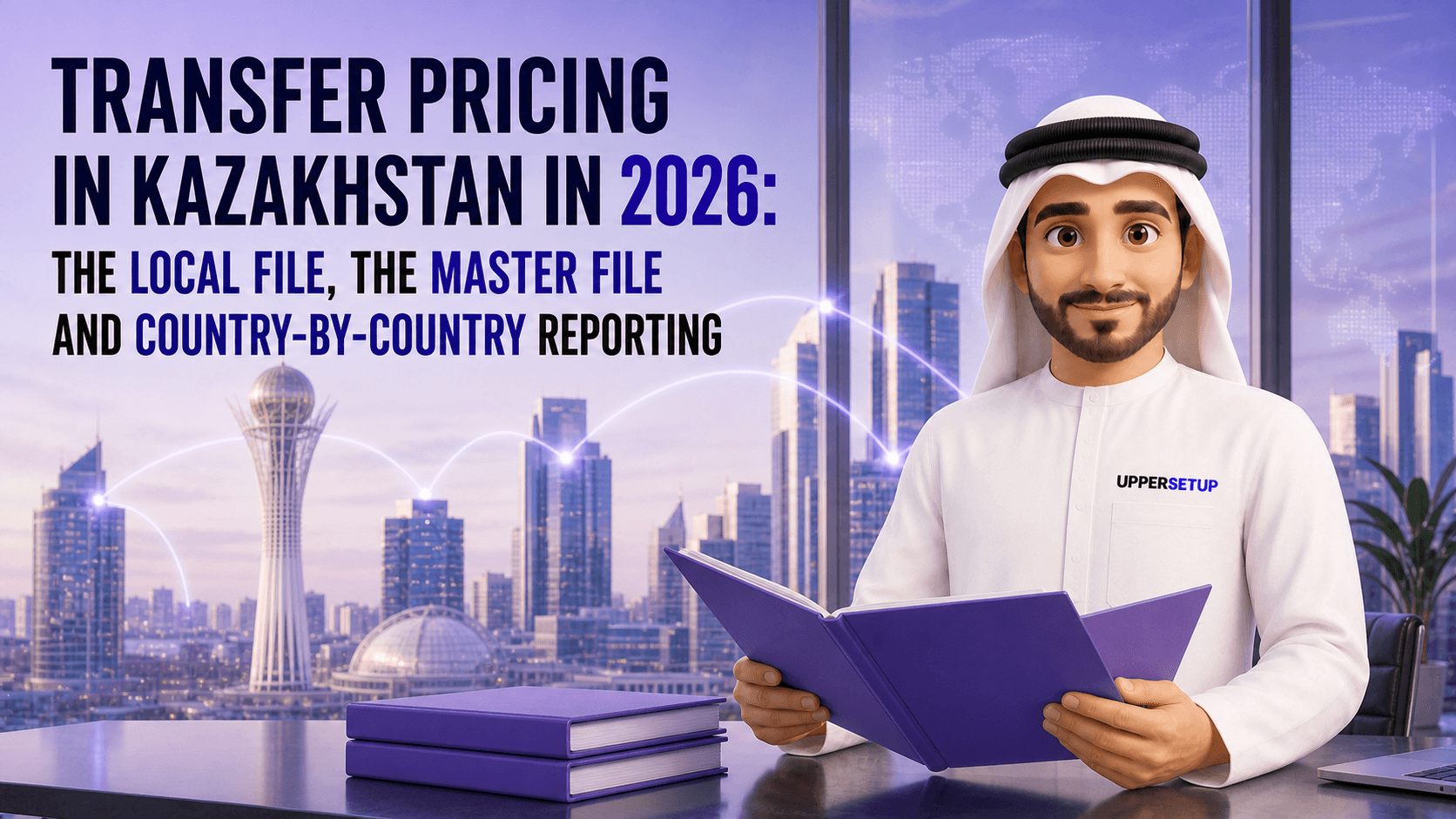 Transfer Pricing in Kazakhstan in 2026: the Local File, the Master File and Country-by-Country Reporting