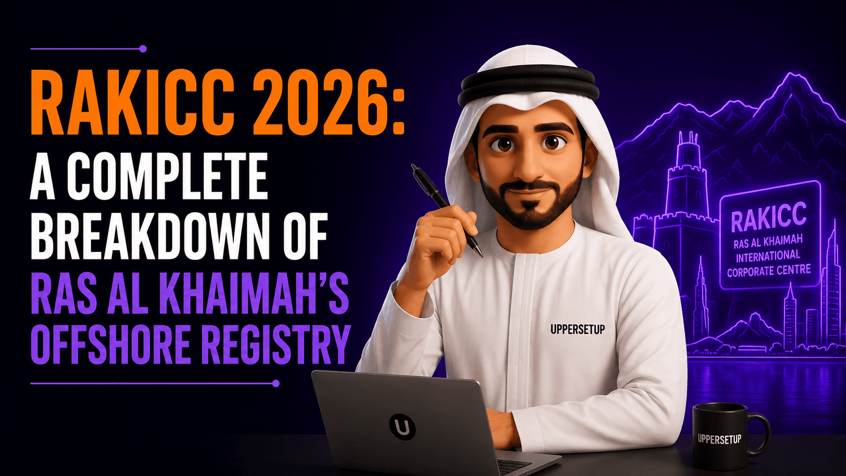 RAKICC 2026: A Complete Breakdown of Ras Al Khaimah’s Offshore Registry